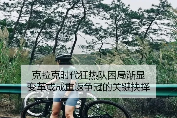 克拉克时代狂热队困局渐显 变革或成重返争冠的关键抉择